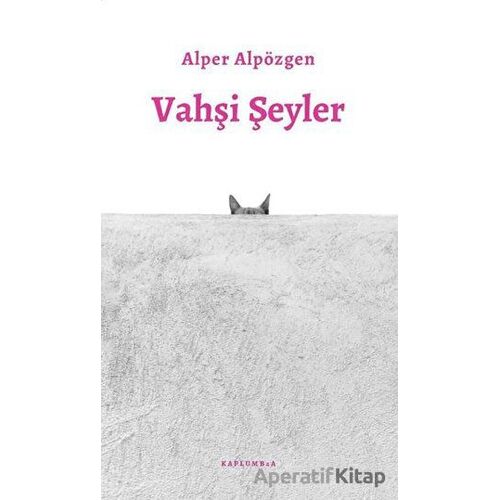Vahşi Şeyler - Alper Alpözgen - Kaplumbaa Kitap