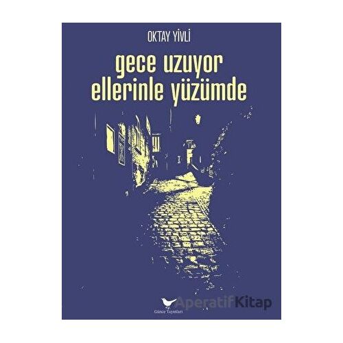 Gece Uzuyor Ellerinle Yüzümde - Oktay Yivli - Günce Yayınları