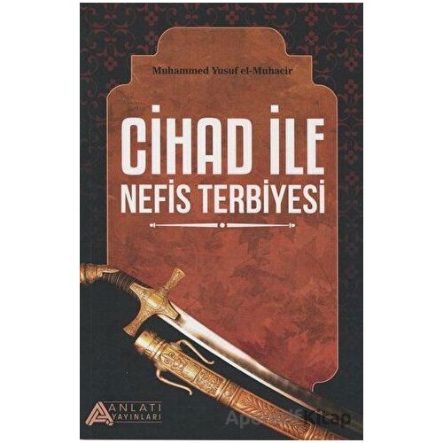 Cihad ile Nefis Terbiyesi - Muhammed Yusuf el-Muhacir - Anlatı Yayınları