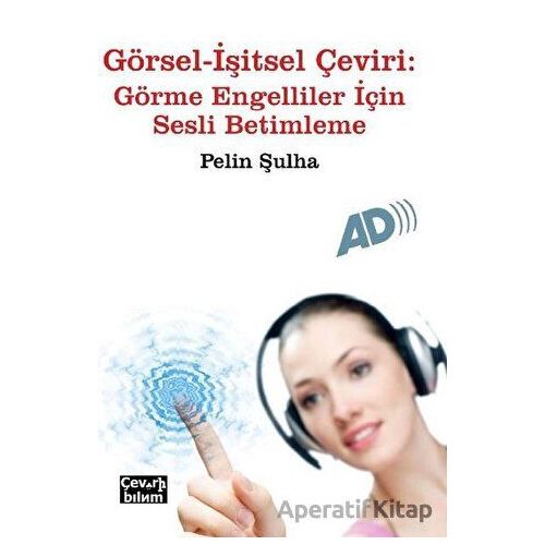 Görsel - İşitsel Çeviri: Görme Engelliler İçin Sesli Betimleme - Pelin Şulha - Çeviribilim