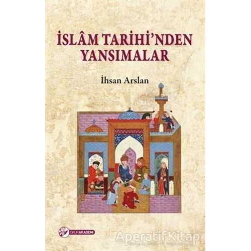 İslam Tarihinden Yansımalar - İhsan Arslan - Okur Akademi