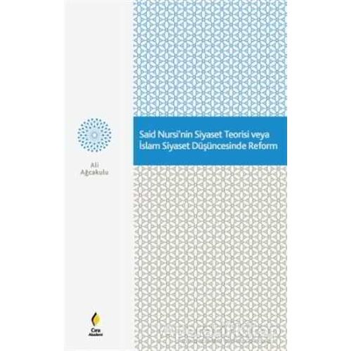 Said Nursinin Siyaset Teorisi veya İslam Siyaset Düşüncesinde Reform - Ali Ağcakulu - Çıra Yayınları