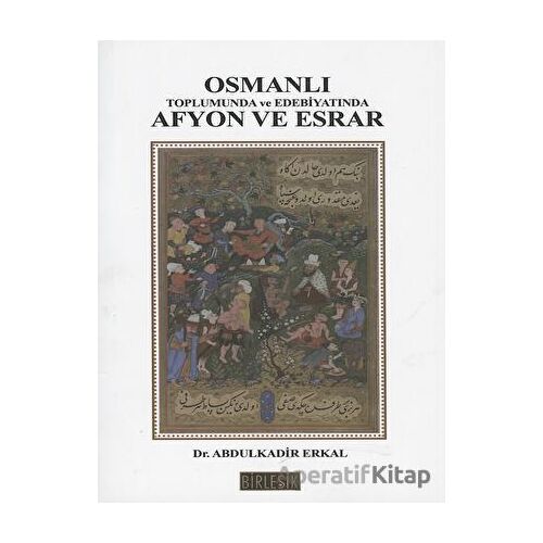 Osmanlı Toplumunda Afyon ve Esrar - Abdülkadir Erkal - Birleşik Yayınevi