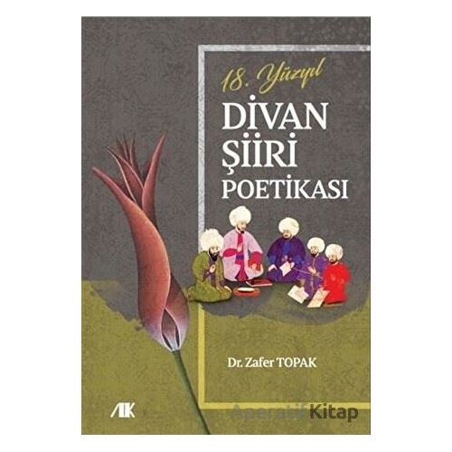18.Yüzyıl Divan Şiiri Poetikası - Zafer Topak - Akademik Kitaplar