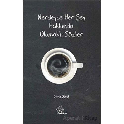 Nerdeyse Herşey Hakkında Okunaklı Sözler - Savaş Şenel - Asmaaltı Yayınevi