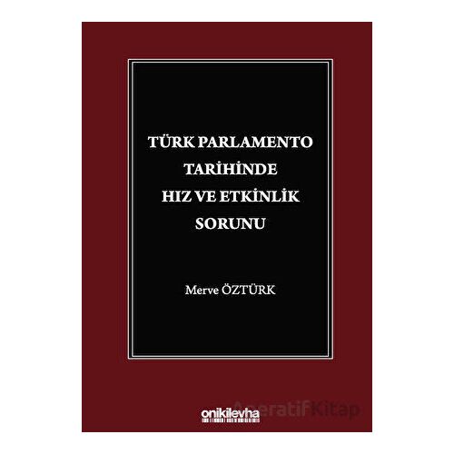 Türk Parlamento Tarihinde Hız ve Etkinlik Sorunu - Merve Öztürk - On İki Levha Yayınları