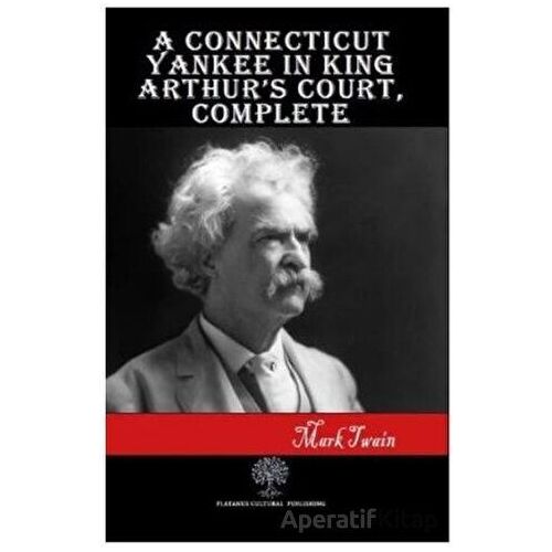 A Connecticut Yankee in King Arthur’s Court Complete - Mark Twain - Platanus Publishing