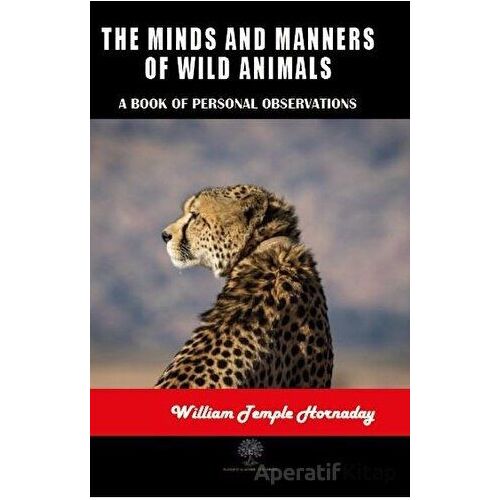 The Minds and Manners of Wild Animals - William Temple Hornaday - Platanus Publishing