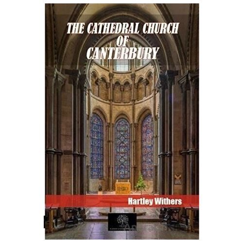 The Cathedral Church Of Canterbury - Hartley Withers - Platanus Publishing