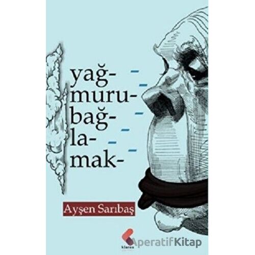 Yağmuru Bağlamak - Ayşen Sarıbaş - Klaros Yayınları
