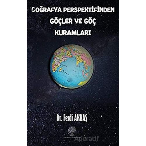 Coğrafya Perspektifinden Göçler ve Göç Kuramları - Ferdi Akbaş - Platanus Publishing