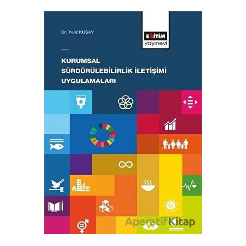 Kurumsal Sürdürülebilirlik İletişimi Uygulamaları - Yeliz Kuşay - Eğitim Yayınevi - Bilimsel Eserler