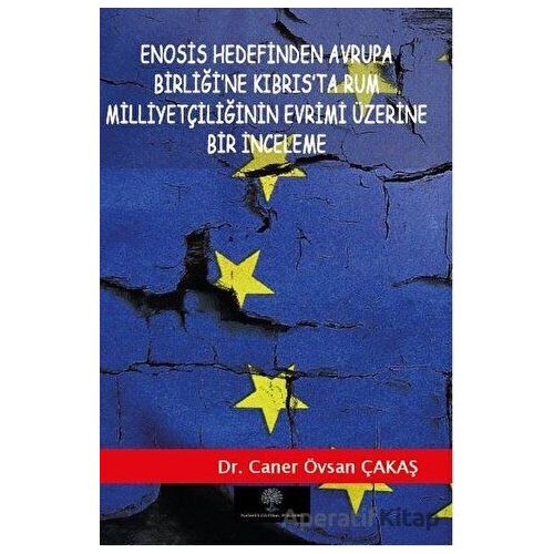 Enosis Hedefinden Avrupa Birliği’ne Kıbrıs’ta Rum Milliyetçiliğinin Evrimi Üzerine Bir İnceleme