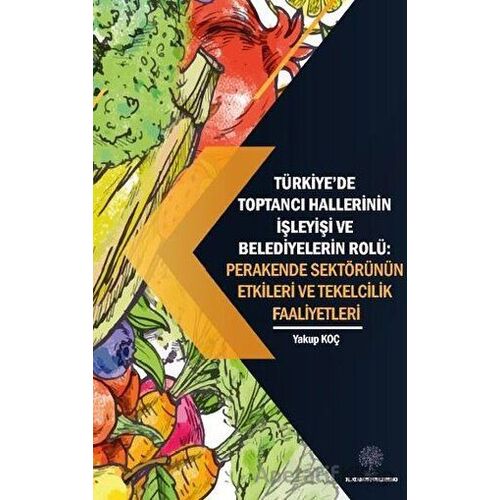Türkiye’de Toptancı Hallerinin İşleyişi ve Belediyelerin Rolü - Perakende Sektörünün Etkileri Ve Tek
