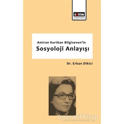 Amiran Kurtkan Bilgisevenin Sosyoloji Anlayışı - Erkan Dikici - Eğitim Yayınevi - Bilimsel Eserler