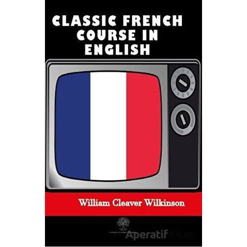 Classic French Course in English - William Cleaver Wilkinson - Platanus Publishing