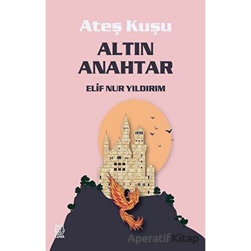 Altın Anahtar - Ateş Kuşu 1 - Elif Nur Yıldırım - Luna Yayınları