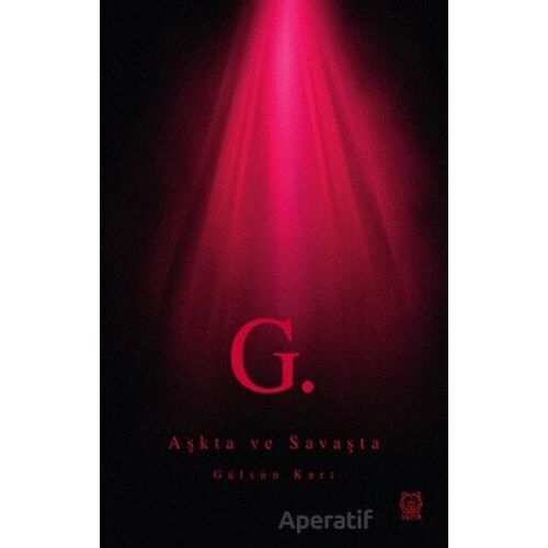 G. Aşkta ve Savaşta - Gülsün Kurt - Luna Yayınları