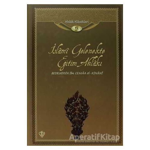 İslami Gelenekte Eğitim Ahlakı - Bedruddin İbn Cemaa el-Kinani - Türkiye Diyanet Vakfı Yayınları