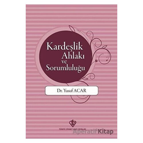 Kardeşlik Ahlakı ve Sorumluluğu - Yusuf Acar - Türkiye Diyanet Vakfı Yayınları