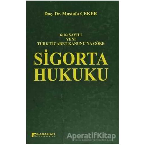 6102 Sayılı Yeni Türk Ticaret Kanununa Göre: Sigorta Hukuku - Mustafa Çeker - Karahan Kitabevi