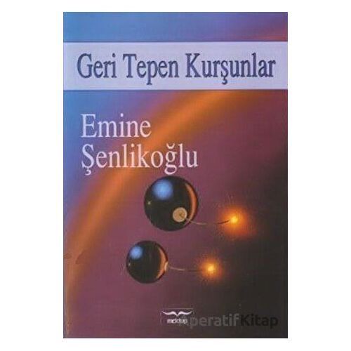 Geri Tepen Kurşunlar - Emine Şenlikoğlu - Mektup Yayınları