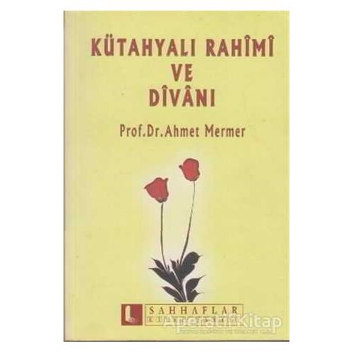 Kütahyalı Rahimi ve Divanı - Ahmet Mermer - Sahhaflar Kitap Sarayı