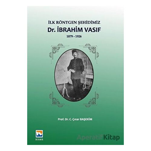 İlk Röntgen Şehidimiz Dr. İbrahim Vasıf - C. Çınar Başekim - Nisan Kitabevi