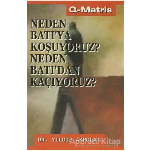 Neden Batı’ya Koşuyoruz? Neden Batı’dan Kaçıyoruz? - Yıldız Akpolat - Q-Matris Yayınları