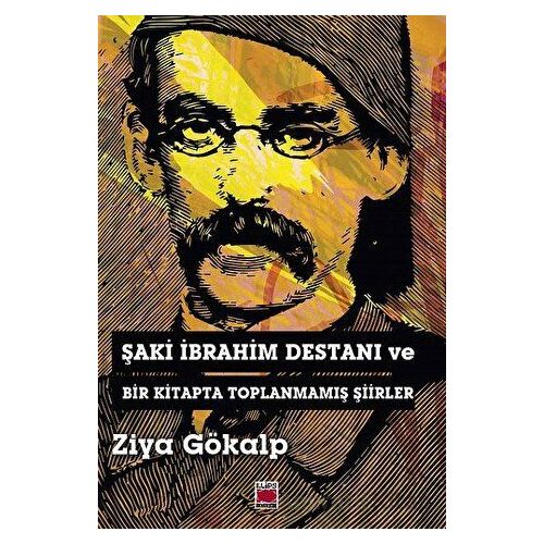 Şaki İbrahim Destanı ve Bir Kitapta Toplanmamış Şiirler - Ziya Gökalp - Elips Kitap