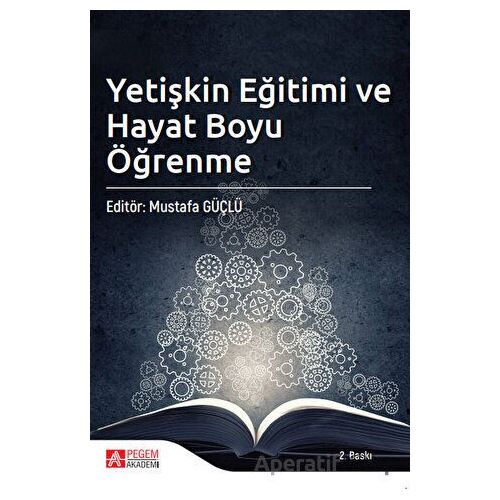 Yetişkin Eğitimi ve Hayat Boyu Öğrenme - Mustafa Güçlü - Pegem Akademi Yayıncılık