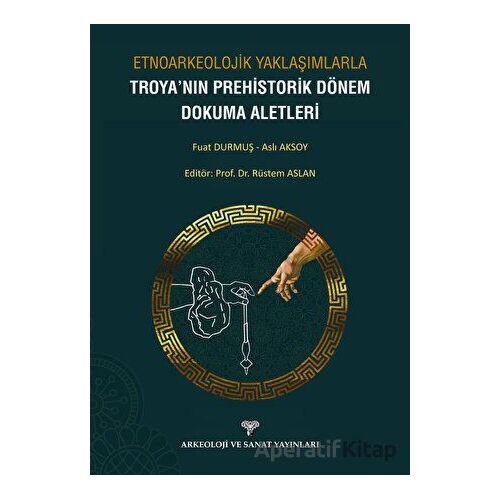 Etnoarkeolojik Yaklaşımlarla Troyanın Prehistorik Dönem Dokuma Aletleri