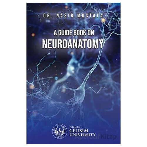 A Guide Book on Neuroanatomy - Nasır Mustafa - İstanbul Gelişim Üniversitesi Yayınları