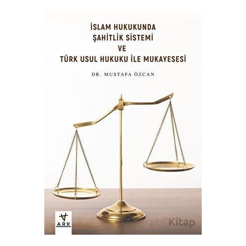 İslam Hukukunda Şahitlik Sistemi ve Türk Usul Hukuku ile Mukayesesi - Mustafa Özcan - Ark Kitapları