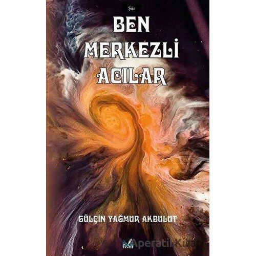 Ben Merkezli Acılar - Gülçin Yağmur Akbulut - İzan Yayıncılık
