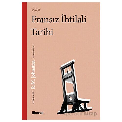 Kısa Fransız İhtilali Tarihi - Robert Matteson Johnston - Liberus Yayınları