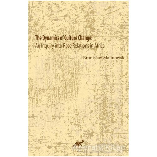 The Dynamics Of Culture Change - Bronislaw Malinowski - Paradigma Akademi Yayınları