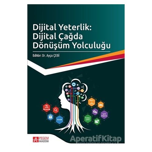 Dijital Yeterlik: Dijital Çağda Dönüşüm Yolculuğu - Ayça Çebi - Pegem Akademi Yayıncılık