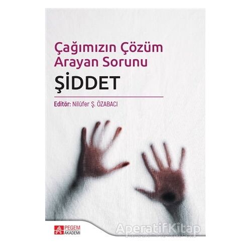 Çağımızın Çözüm Arayan Sorunu Şiddet - Nilüfer Koçtürk - Pegem Akademi Yayıncılık