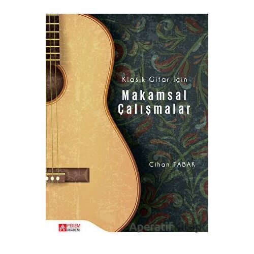 Klasik Gitar İçin Makamsal Çalışmalar - Cihan Tabak - Pegem Akademi Yayıncılık