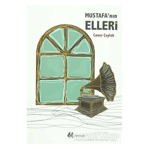 Mustafanın Elleri - Caner Çaylak - 44 Yayınları