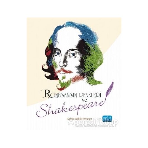 Rönesansın Renkleri ve Shakespeare - Selda Kulluk Yerdelen - Nobel Akademik Yayıncılık