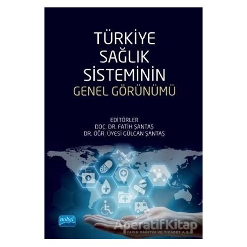 Türkiye Sağlık Sisteminin Genel Görünümü - Fatih Şantaş - Nobel Akademik Yayıncılık