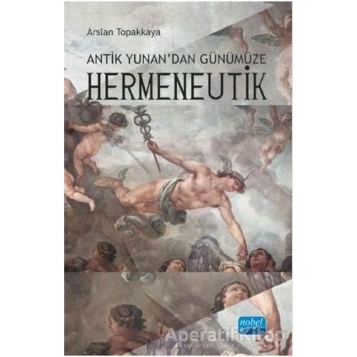 Antik Yunan’dan Günümüze Hermeneutik - Arslan Topakkaya - Nobel Akademik Yayıncılık