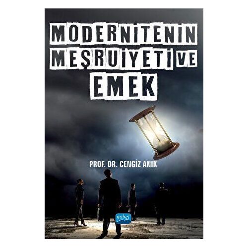 Modernitenin Meşruiyeti ve Emek - Cengiz Anık - Nobel Akademik Yayıncılık