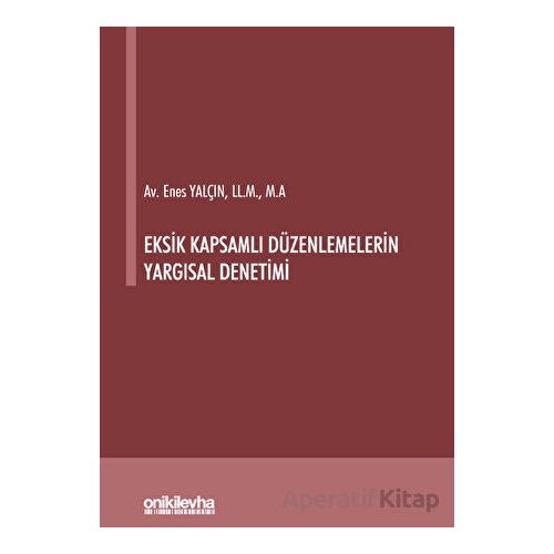 Eksik Kapsamlı Düzenlemelerin Yargısal Denetimi - Enes Yalçın - On İki Levha Yayınları