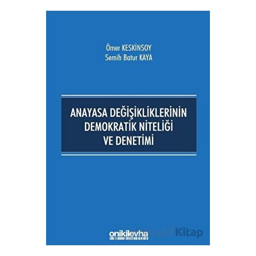 Anayasa Değişikliklerinin Demokratik Niteliği ve Denetimi - Ömer Keskinsoy - On İki Levha Yayınları