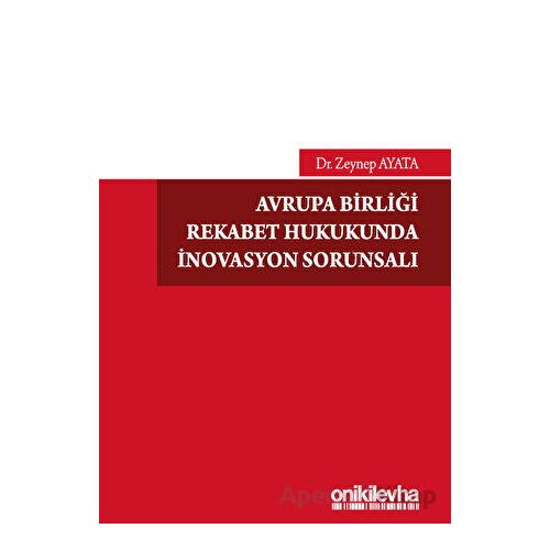 Avrupa Birliği Rekabet Hukukunda İnovasyon Sorunsalı - Zeynep Ayata - On İki Levha Yayınları