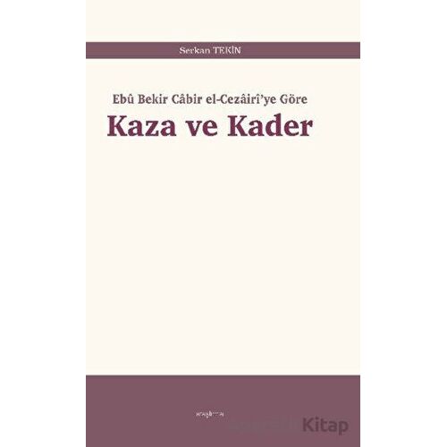 Kaza ve Kader: Ebû Bekir Cabir el-Cezairiye Göre - Serkan Tekin - Araştırma Yayınları