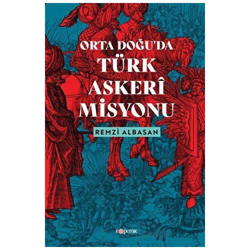Ortadoğu’da Türk Askeri Misyonu - Remzi Albasan - Kopernik Kitap